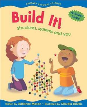 Build It!: Structures, Systems and You by Claudia Davila, Adrienne Mason