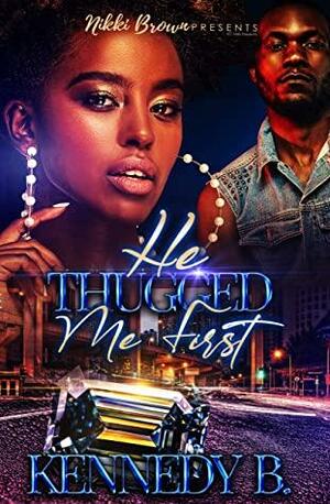 He Thugged Me First by Kennedy B.