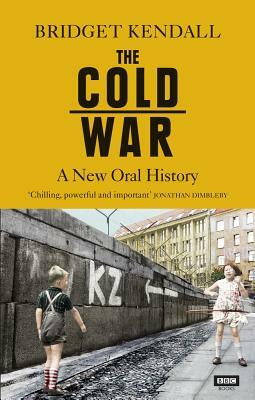 The Cold War: A New Oral History of Life Between East and West by Bridget Kendall