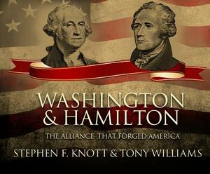 Washington and Hamilton: The Alliance That Forged America by Tony Williams, Stephen F. Knott