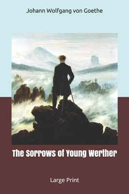 The Sorrows of Young Werther: Large Print by Johann Wolfgang von Goethe