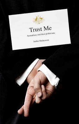 Trust Me: Australians and Their Politicians by Jackie Dickenson