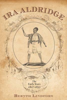 IRA Aldridge: The Early Years, 1807-1833 by Bernth Lindfors
