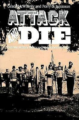 Attack and Die: Civil War Military Tactics and the Southern Heritage by Perry D. Jamieson, Grady McWhiney
