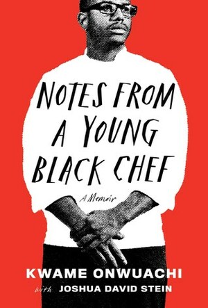 Notes from a Young Black Chef: A Memoir by Joshua David Stein, Kwame Onwuachi