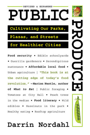 Public Produce: Cultivating Our Parks, Plazas, and Streets for Healthier Cities by Darrin Nordahl