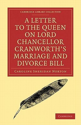 A Letter to the Queen on Lord Chancellor Cranworth's Marriage and Divorce Bill by Caroline Sheridan Norton