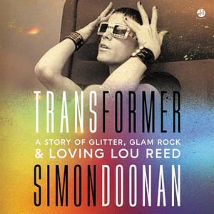 Transformer: A Story of Glitter, Glam Rock, and Loving Lou Reed by Simon Doonan