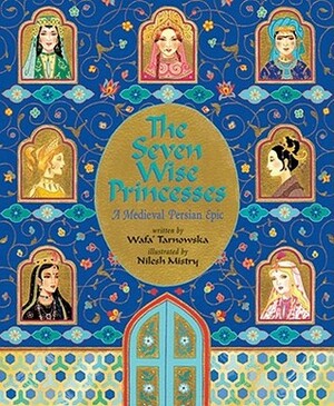 The Seven Wise Princesses: A Medieval Persian Epic by Misty Nilesh, Wafa' Tarnowska