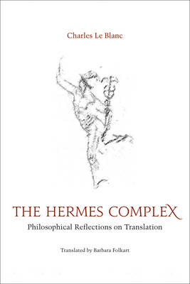 The Hermes Complex: Philosophical Reflections on Translation by Charles Le Blanc