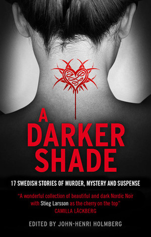 A Darker Shade: 17 Swedish Stories of Murder, Mystery and Suspense by John-Henri Holmberg