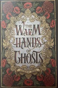 The Warm Hands of Ghosts by Katherine Arden