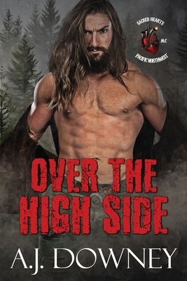 Over The High Side: The Sacred Hearts MC Pacific Northwest by A. J. Downey