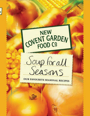 New Covent Garden Food Co. Soup for All Seasons : Or Favourite Seasonal Recipes by New Covent Garden Soup Company