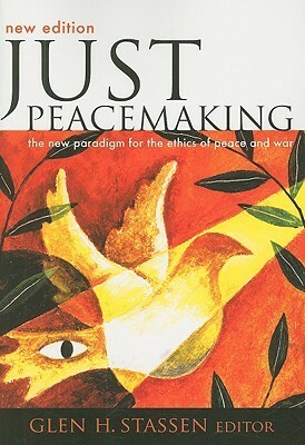 Just Peacemaking: The New Paradigm for the Ethics of Peace and War by Glen H. Stassen