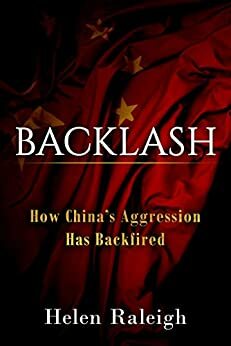 Backlash: How China's Aggression Has Backfired by Helen Raleigh