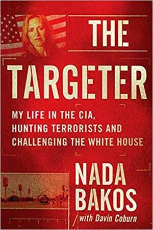 The Targeter: My Life in the CIA, Hunting Terrorists and Challenging the White House by Davin Coburn, Nada Bakos