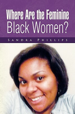 Where Are the Feminine Black Women? by Sandra Phillips