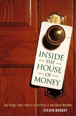 Inside the House of Money: Top Hedge Fund Traders on Profiting in a Global Market by Steven Drobny