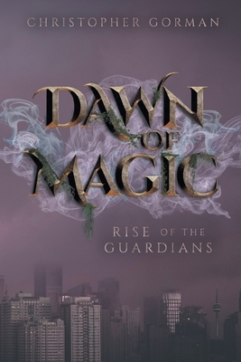 Dawn of Magic: Rise of the Guardians by Christopher Gorman