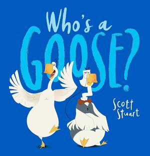 Who's A Goose? by Scott Stuart