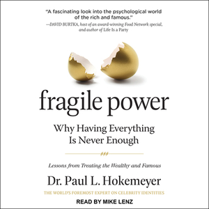 Fragile Power: Why Having Everything Is Never Enough; Lessons from Treating the Wealthy and Famous by Paul L. Hokemeyer