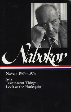 Novels 1969–1974: Ada or Ardor: A Family Chronicle / Transparent Things / Look at the Harlequins! by Vladimir Nabokov, Brian Boyd