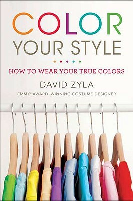 Color Your Style: How to Wear Your True Colors by David Zyla