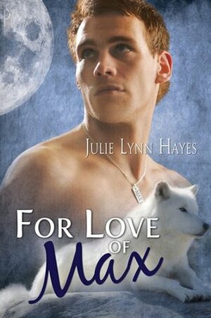 For Love of Max by Julie Lynn Hayes