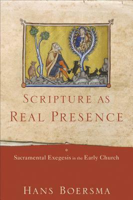 Scripture as Real Presence: Sacramental Exegesis in the Early Church by Hans Boersma