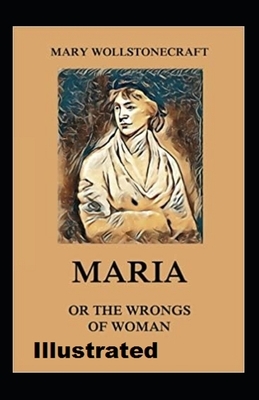 Maria: or, The Wrongs of Woman Illustrated by Mary Wollstonecraft