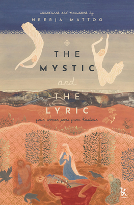 The Mystic and the Lyric: Four Women Poets from Kashmir by 