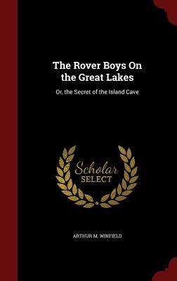 The Rover Boys on the Great Lakes: Or, the Secret of the Island Cave by Arthur M. Winfield