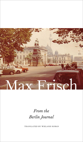 From the Berlin Journal by Wieland Hoban, Max Frisch, Margit Unser, Thomas Strässle