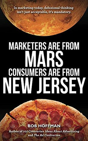 Marketers Are From Mars, Consumers Are From New Jersey by Bob Hoffman