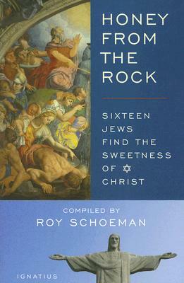 Honey from the Rock: Sixteen Jews Find the Sweetness of Christ by Roy Schoeman