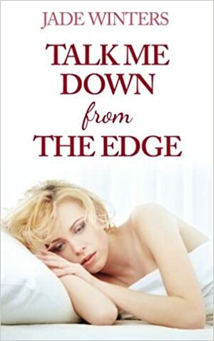 Talk Me Down From The Edge by Jade Winters