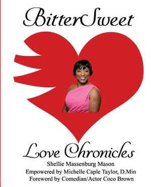 BitterSweet Love Chronicles: The Good, Bad, and Uhm...of Love by Shellie Mason Massenburg, Michelle Caple Taylor D. Min