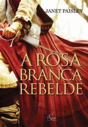 A Rosa Branca Rebelde by Janet Paisley