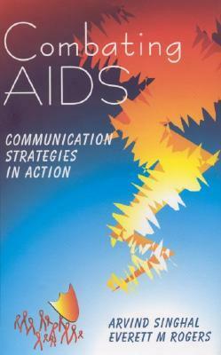 Combating AIDS: Communication Strategies in Action by Everett M. Rogers, Arvind Singhal