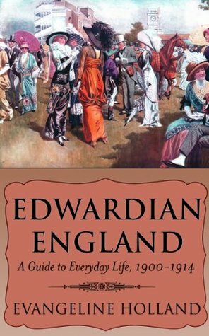Edwardian England: A Guide to Everyday Life, 1900-1914 by Evangeline Holland