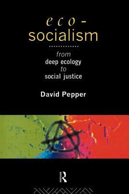 Eco-Socialism: From Deep Ecology to Social Justice by David Pepper