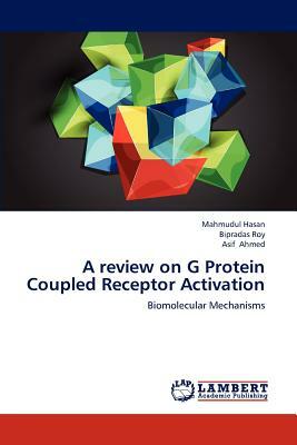 A Review on G Protein Coupled Receptor Activation by Mahmudul Hasan, Bipradas Roy, Asif Ahmed