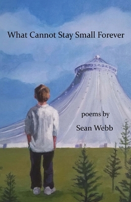 What Cannot Stay Small Forever by Sean Webb