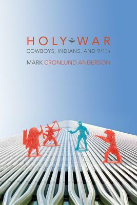 Holy War: Cowboys, Indians, and 9/11s by Mark Cronlund Anderson