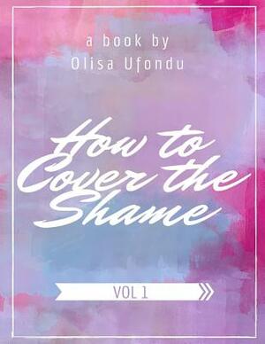 How to Cover the Shame by Olisa Ufondu