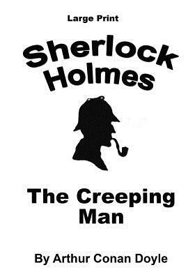 The Creeping Man: Sherlock Holmes in Large Print by Arthur Conan Doyle
