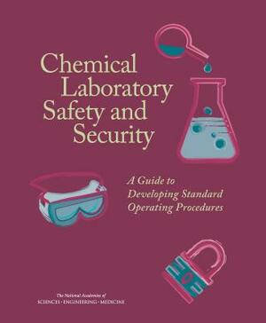 Chemical Laboratory Safety and Security: A Guide to Developing Standard Operating Procedures by Division on Earth and Life Studies, National Academies of Sciences Engineeri, Board on Chemical Sciences and Technolog