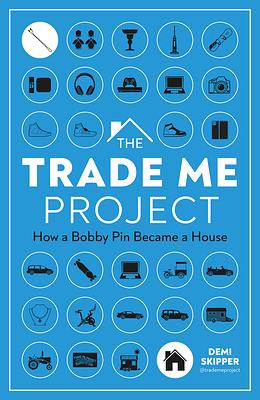 The Trade Me Project: How a Bobby Pin Became a House by Demi Skipper