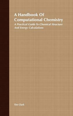 A Handbook of Computational Chemistry: A Practical Guide to Chemical Structure and Energy Calculations by Tim Clark